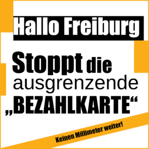 Hallo Freiburg Stoppt die ausgrenzende "Bezahlkarte!"